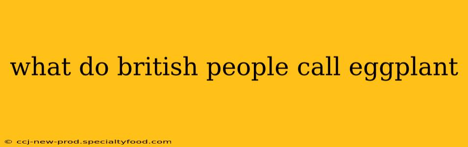 what do british people call eggplant
