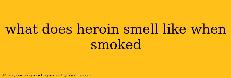 what does heroin smell like when smoked