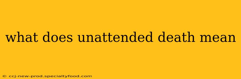 what does unattended death mean