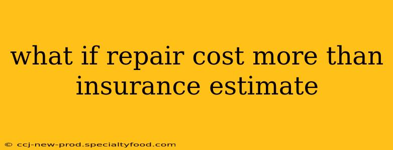 what if repair cost more than insurance estimate