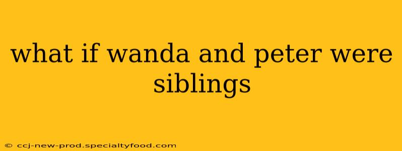 what if wanda and peter were siblings
