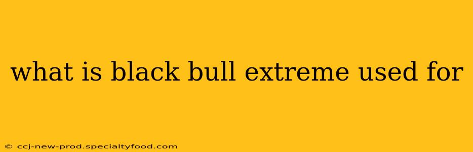 what is black bull extreme used for
