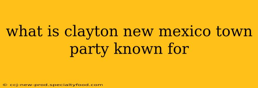 what is clayton new mexico town party known for