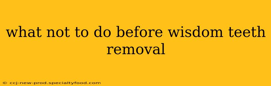 what not to do before wisdom teeth removal