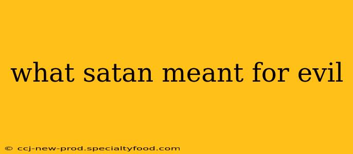 what satan meant for evil