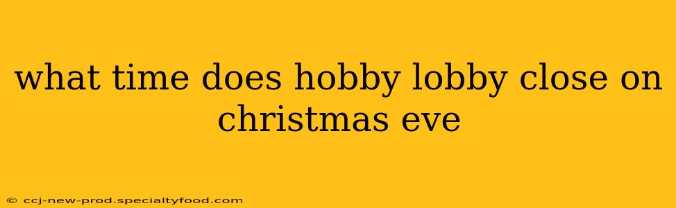 what time does hobby lobby close on christmas eve
