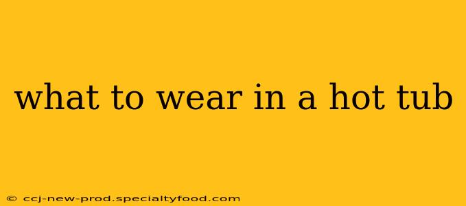 what to wear in a hot tub