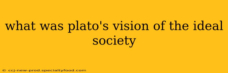 what was plato's vision of the ideal society