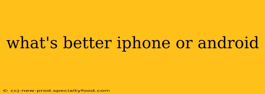 what's better iphone or android