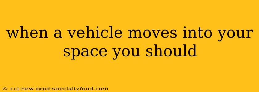 when a vehicle moves into your space you should