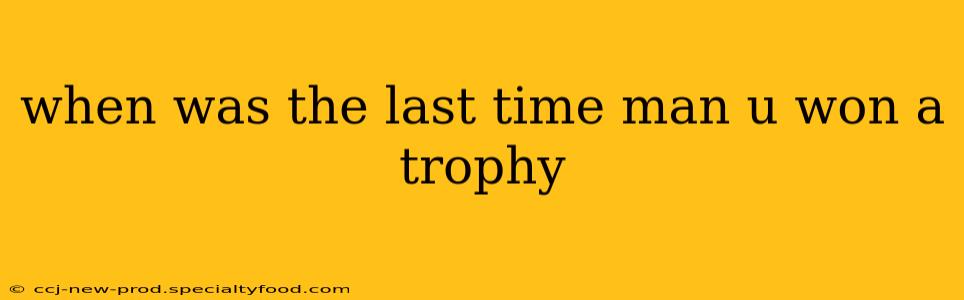 when was the last time man u won a trophy