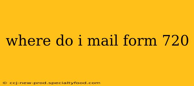 where do i mail form 720