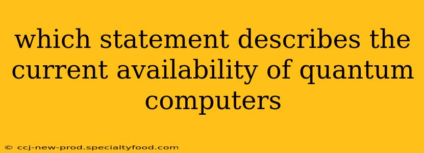 which statement describes the current availability of quantum computers