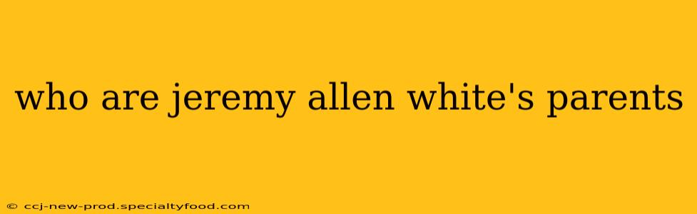 who are jeremy allen white's parents