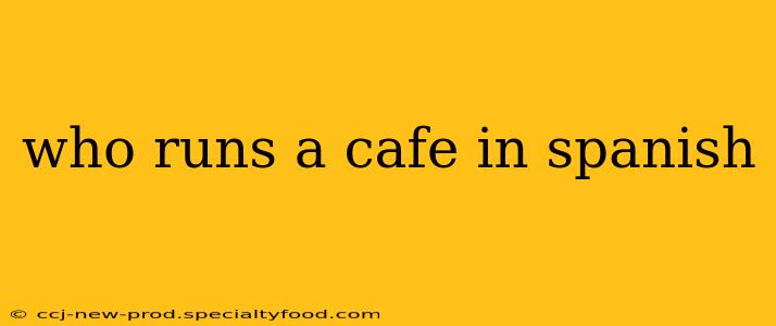 who runs a cafe in spanish