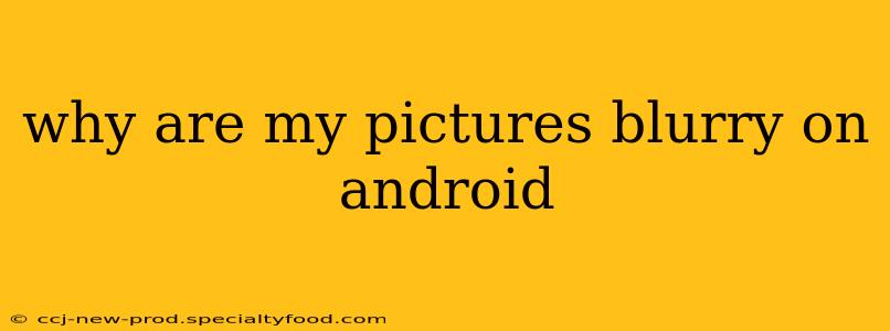 why are my pictures blurry on android