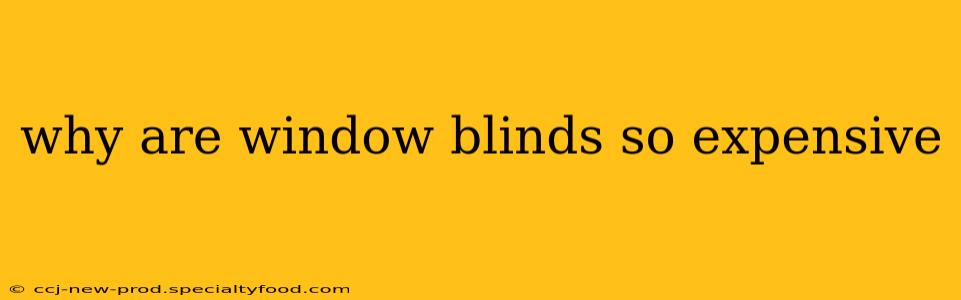 why are window blinds so expensive