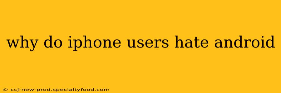 why do iphone users hate android