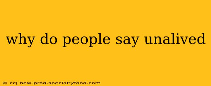 why do people say unalived