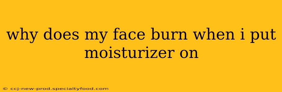 why does my face burn when i put moisturizer on
