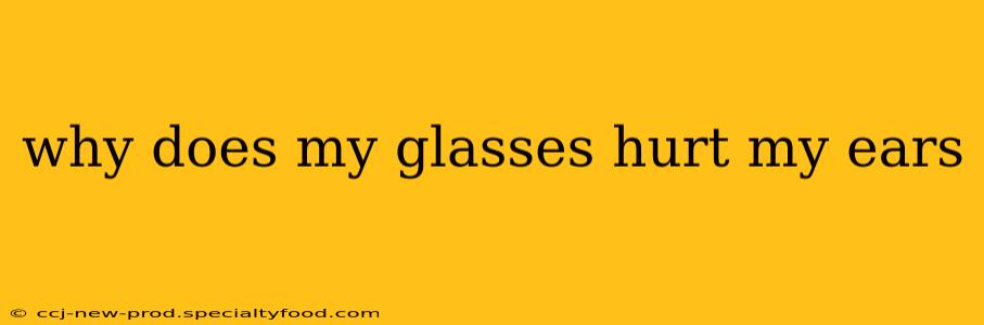 why does my glasses hurt my ears