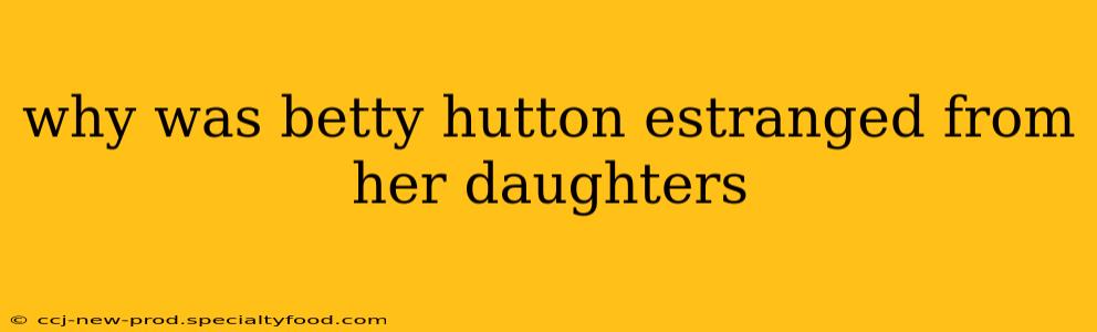 why was betty hutton estranged from her daughters