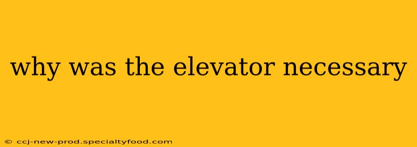 why was the elevator necessary