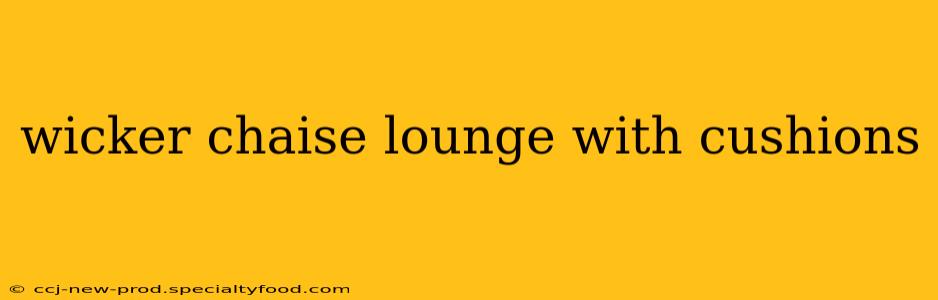 wicker chaise lounge with cushions