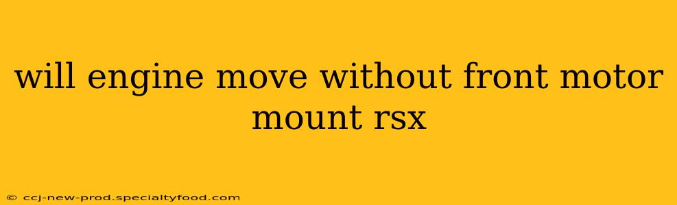 will engine move without front motor mount rsx