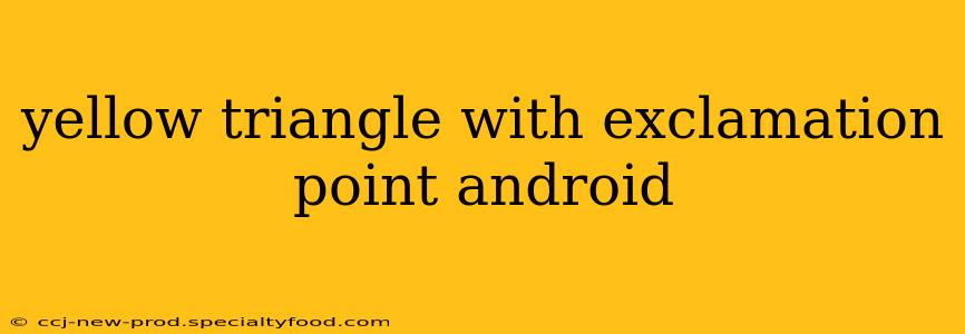 yellow triangle with exclamation point android