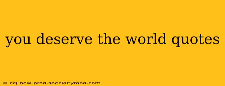 you deserve the world quotes