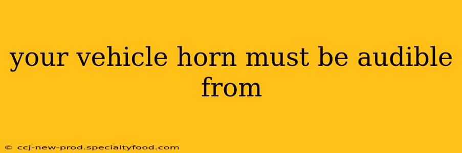 your vehicle horn must be audible from