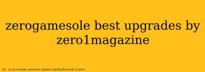 zerogamesole best upgrades by zero1magazine